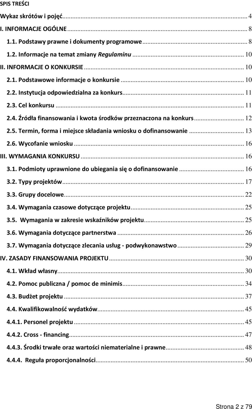 Termin, forma i miejsce składania wniosku o dofinansowanie... 13 2.6. Wycofanie wniosku... 16 III. WYMAGANIA KONKURSU... 16 3.1. Podmioty uprawnione do ubiegania się o dofinansowanie... 16 3.2. Typy projektów.