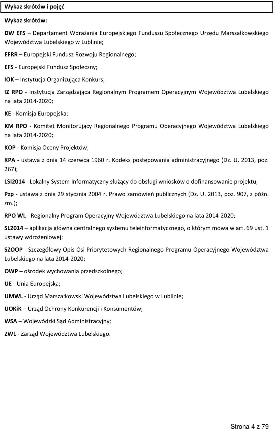 - Komisja Europejska; KM RPO - Komitet Monitorujący Regionalnego Programu Operacyjnego Województwa Lubelskiego na lata 2014-2020; KOP - Komisja Oceny Projektów; KPA - ustawa z dnia 14 czerwca 1960 r.