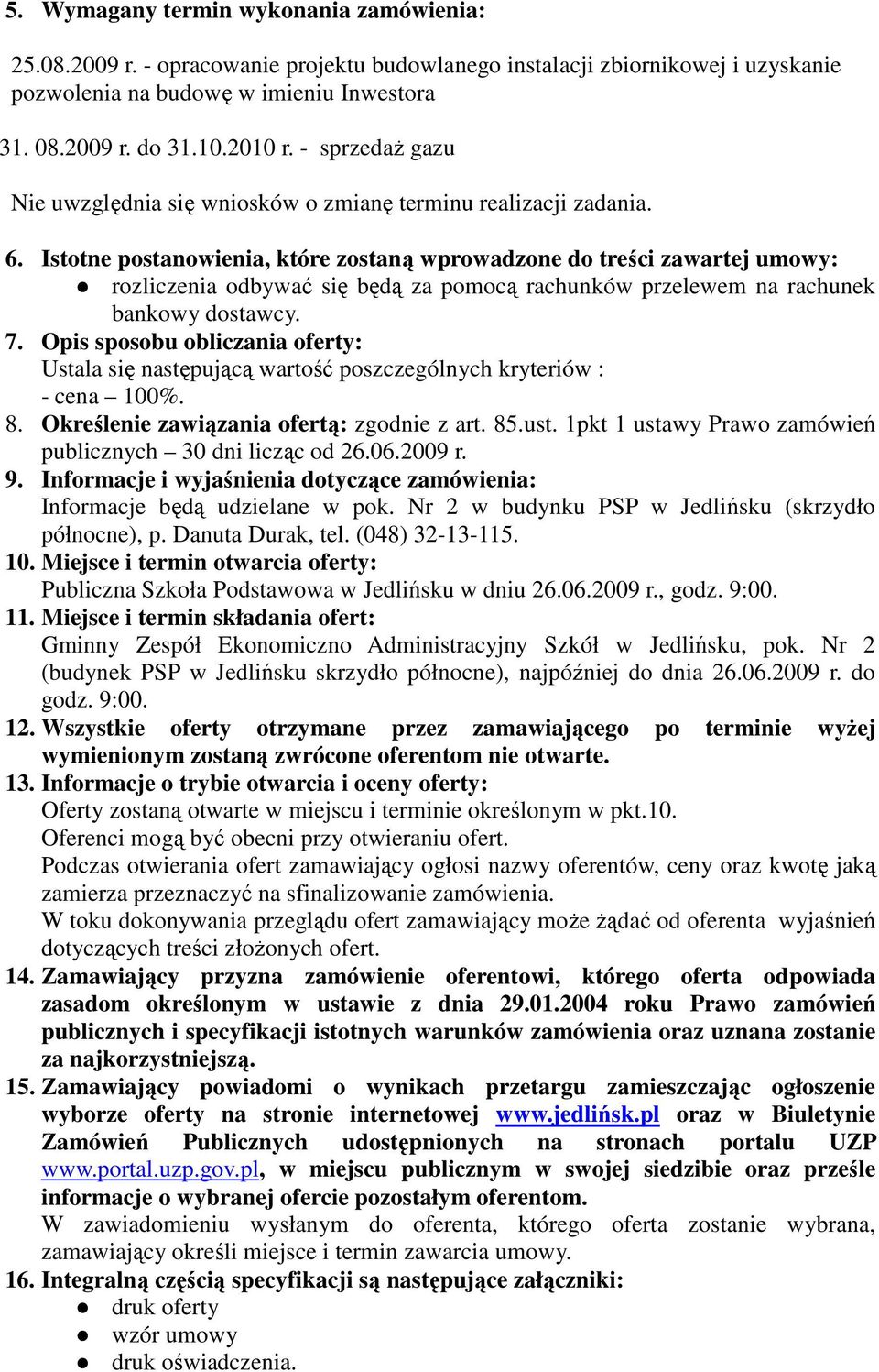 Istotne postanowienia, które zostaną wprowadzone do treści zawartej umowy: rozliczenia odbywać się będą za pomocą rachunków przelewem na rachunek bankowy dostawcy. 7.
