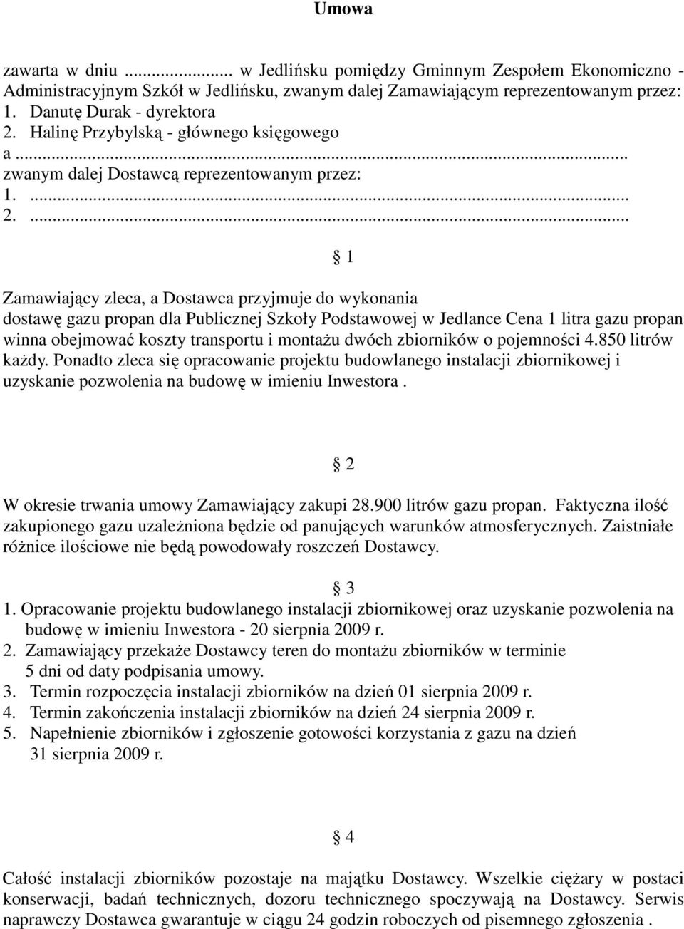 ... 1 Zamawiający zleca, a Dostawca przyjmuje do wykonania dostawę gazu propan dla Publicznej Szkoły Podstawowej w Jedlance Cena 1 litra gazu propan winna obejmować koszty transportu i montaŝu dwóch