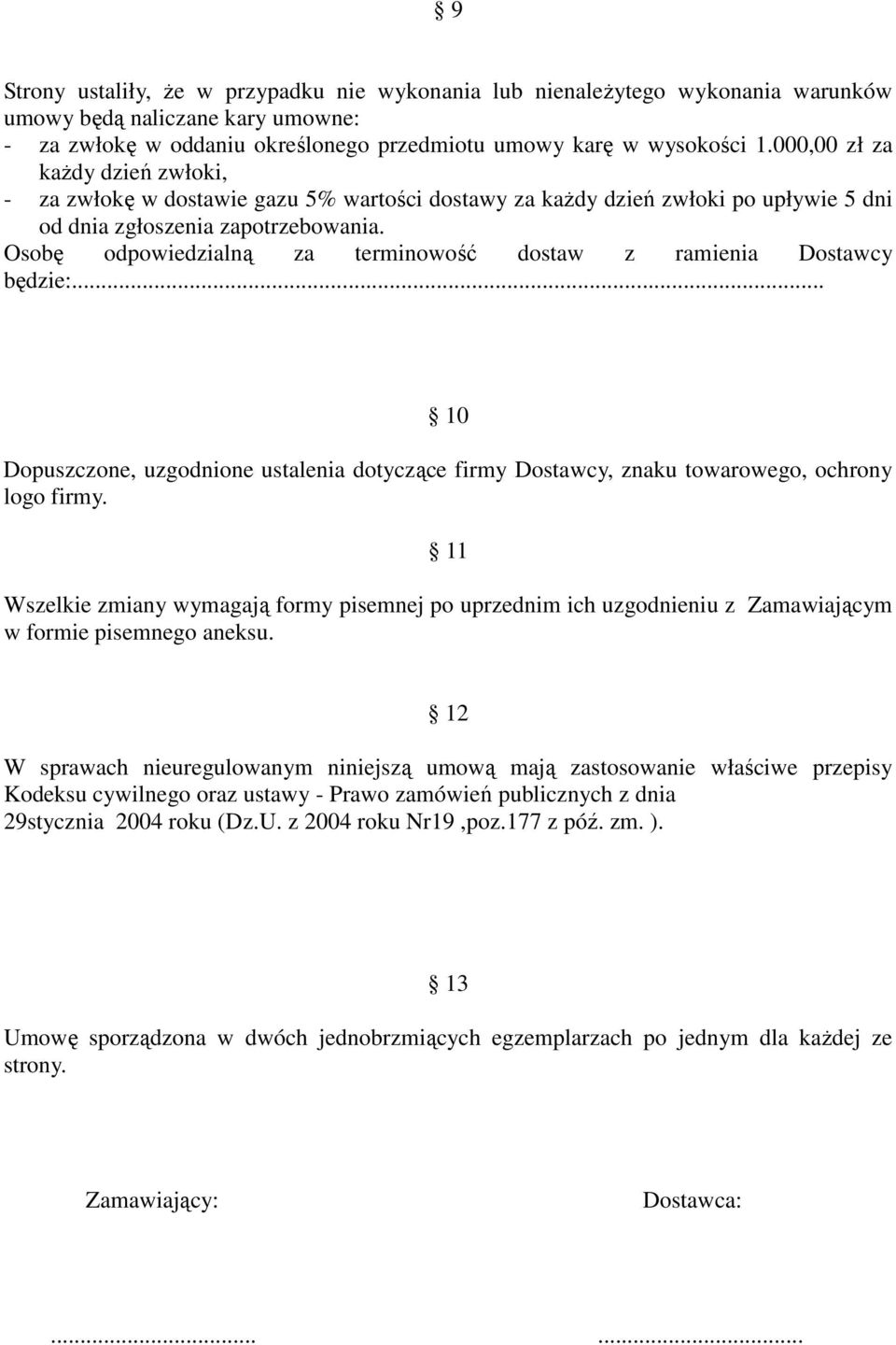 Osobę odpowiedzialną za terminowość dostaw z ramienia Dostawcy będzie:... 10 Dopuszczone, uzgodnione ustalenia dotyczące firmy Dostawcy, znaku towarowego, ochrony logo firmy.