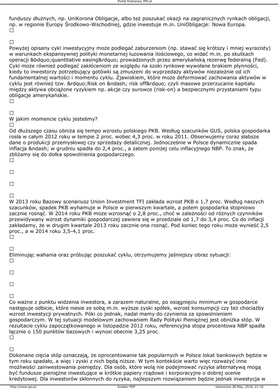 Cykl może również podlegać zakłóceniom ze względu na szoki rynkowe wywołane brakiem płynności, kiedy to inwestorzy potrzebujący gotówki są zmuszeni do wyprzedaży aktywów niezależnie od ich