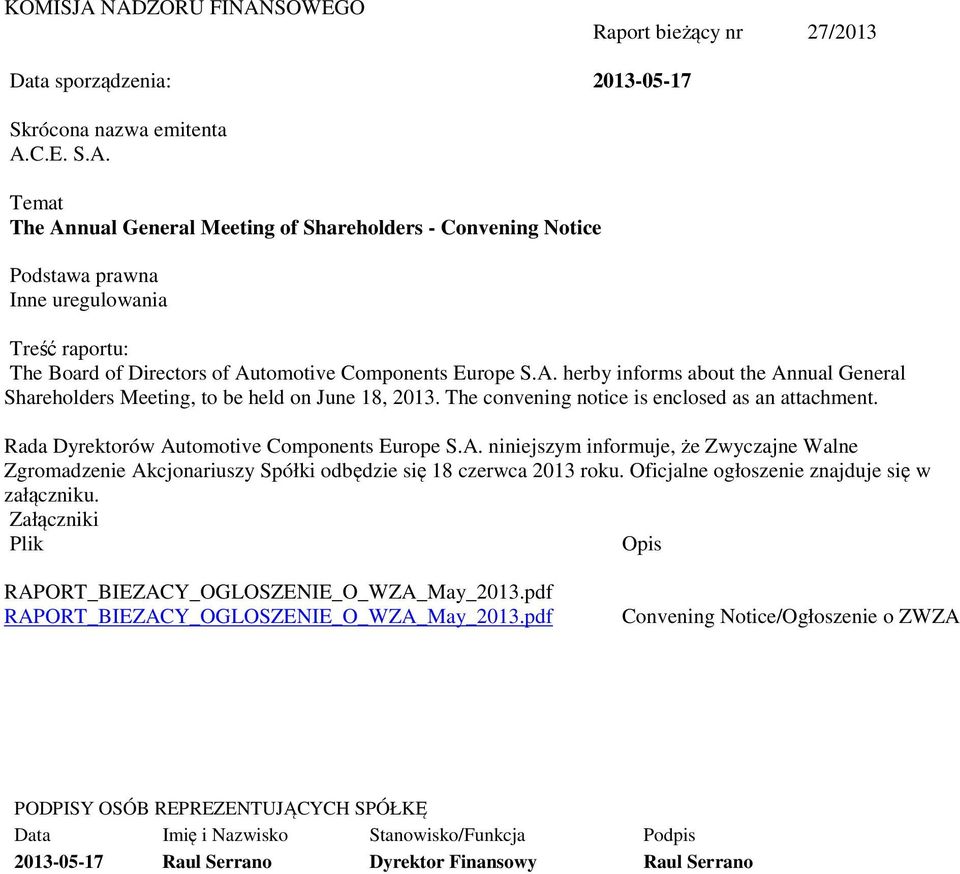 Oficjalne ogłoszenie znajduje się w załączniku. Załączniki Plik Opis RAPORT_BIEZACY_OGLOSZENIE_O_WZA_May_2013.pdf RAPORT_BIEZACY_OGLOSZENIE_O_WZA_May_2013.