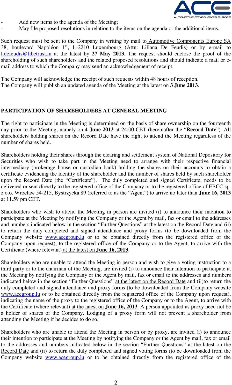 The request should enclose the proof of the shareholding of such shareholders and the related proposed resolutions and should indicate a mail or e- mail address to which the Company may send an