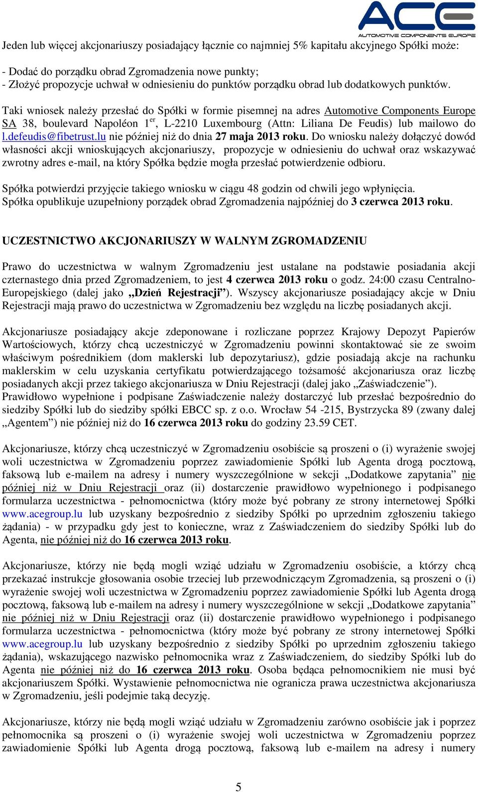 Taki wniosek należy przesłać do Spółki w formie pisemnej na adres Automotive Components Europe SA 38, boulevard Napoléon 1 er, L-2210 () lub mailowo do l.defeudis@fibetrust.