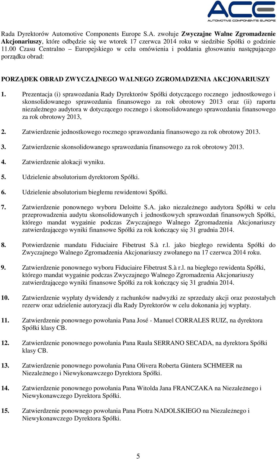 Prezentacja (i) sprawozdania Rady Dyrektorów Spółki dotyczącego rocznego jednostkowego i skonsolidowanego sprawozdania finansowego za rok obrotowy 2013 oraz (ii) raportu niezależnego audytora w