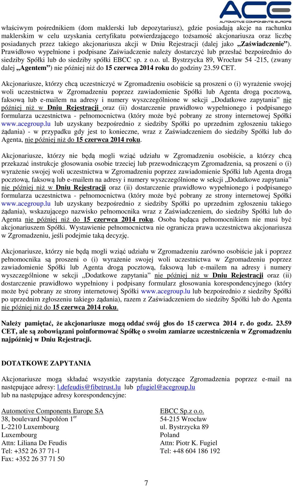 Prawidłowo wypełnione i podpisane Zaświadczenie należy dostarczyć lub przesłać bezpośrednio do siedziby Spółki lub do siedziby spółki EBCC sp. z o.o. ul.