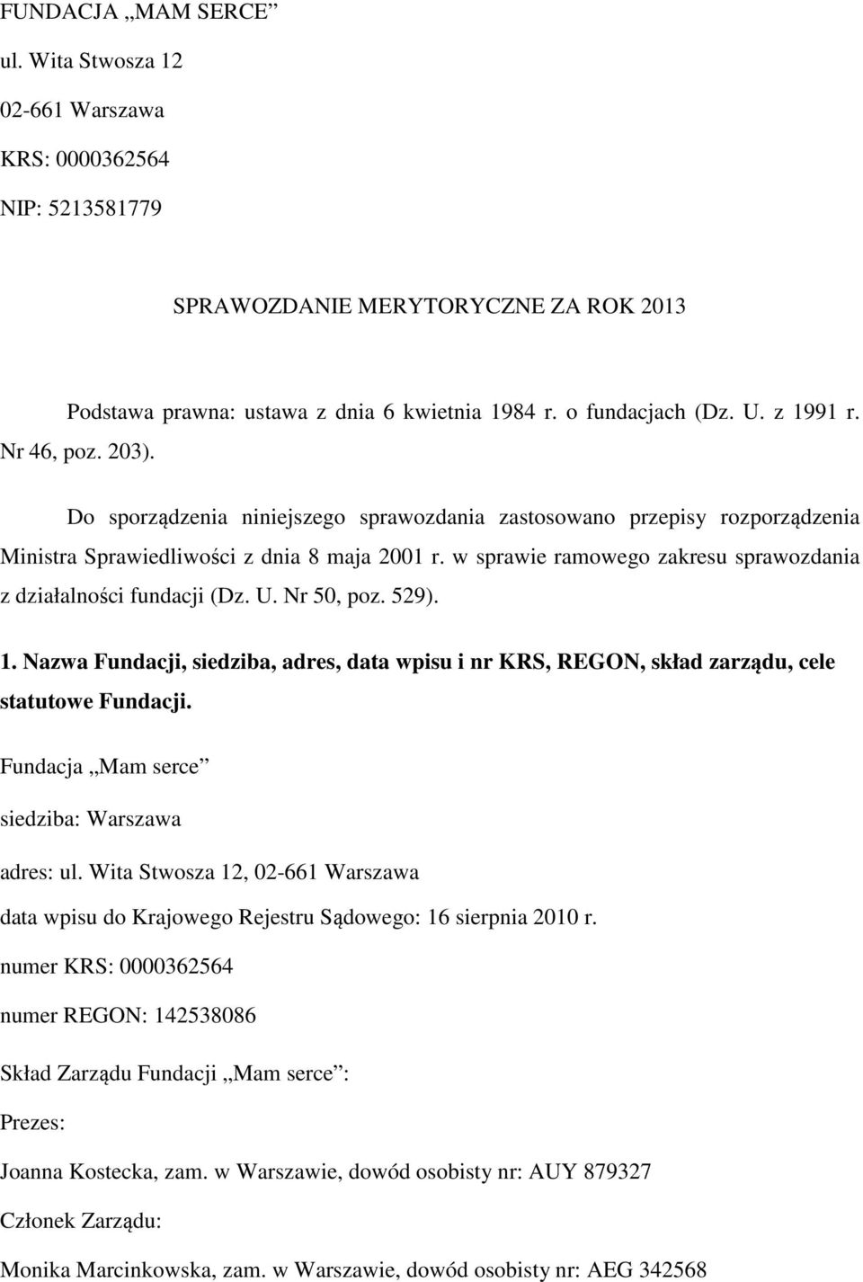 w sprawie ramowego zakresu sprawozdania z działalności fundacji (Dz. U. Nr 50, poz. 529). 1. Nazwa Fundacji, siedziba, adres, data wpisu i nr KRS, REGON, skład zarządu, cele statutowe Fundacji.