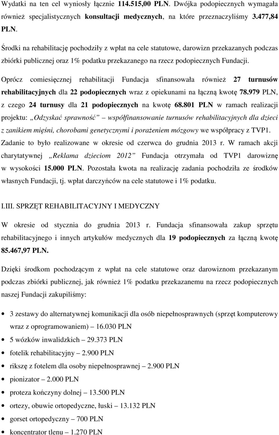 Oprócz comiesięcznej rehabilitacji Fundacja sfinansowała również 27 turnusów rehabilitacyjnych dla 22 podopiecznych wraz z opiekunami na łączną kwotę 78.