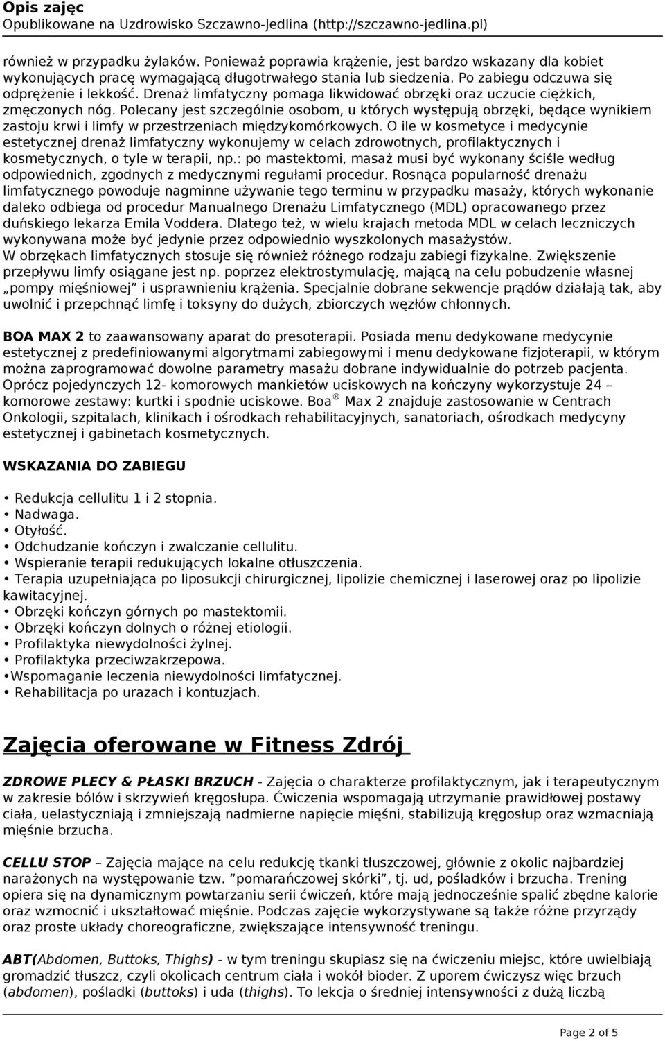 Polecany jest szczególnie osobom, u których występują obrzęki, będące wynikiem zastoju krwi i limfy w przestrzeniach międzykomórkowych.