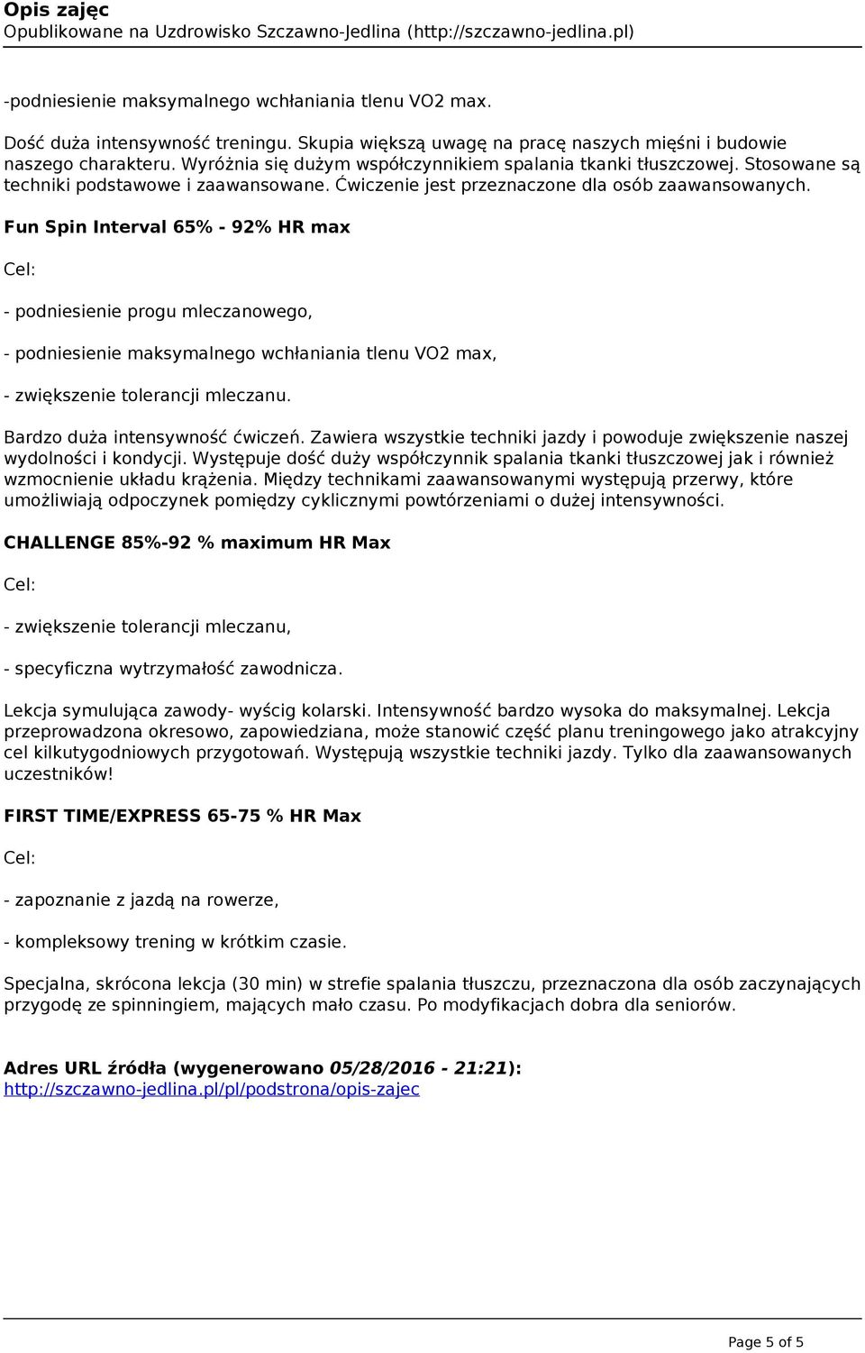 Fun Spin Interval 65% - 92% HR max - podniesienie progu mleczanowego, - podniesienie maksymalnego wchłaniania tlenu VO2 max, - zwiększenie tolerancji mleczanu. Bardzo duża intensywność ćwiczeń.