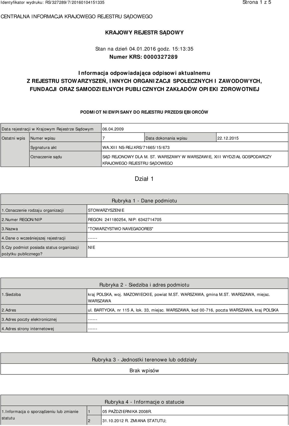 OPIEKI ZDROWOTNEJ PODMIOT NIEWPISANY DO REJESTRU PRZEDSIĘBIORCÓW Data rejestracji w Krajowym Rejestrze Sądowym 06.04.2009 Ostatni wpis Numer wpisu 7 Data dokonania wpisu 22.12.