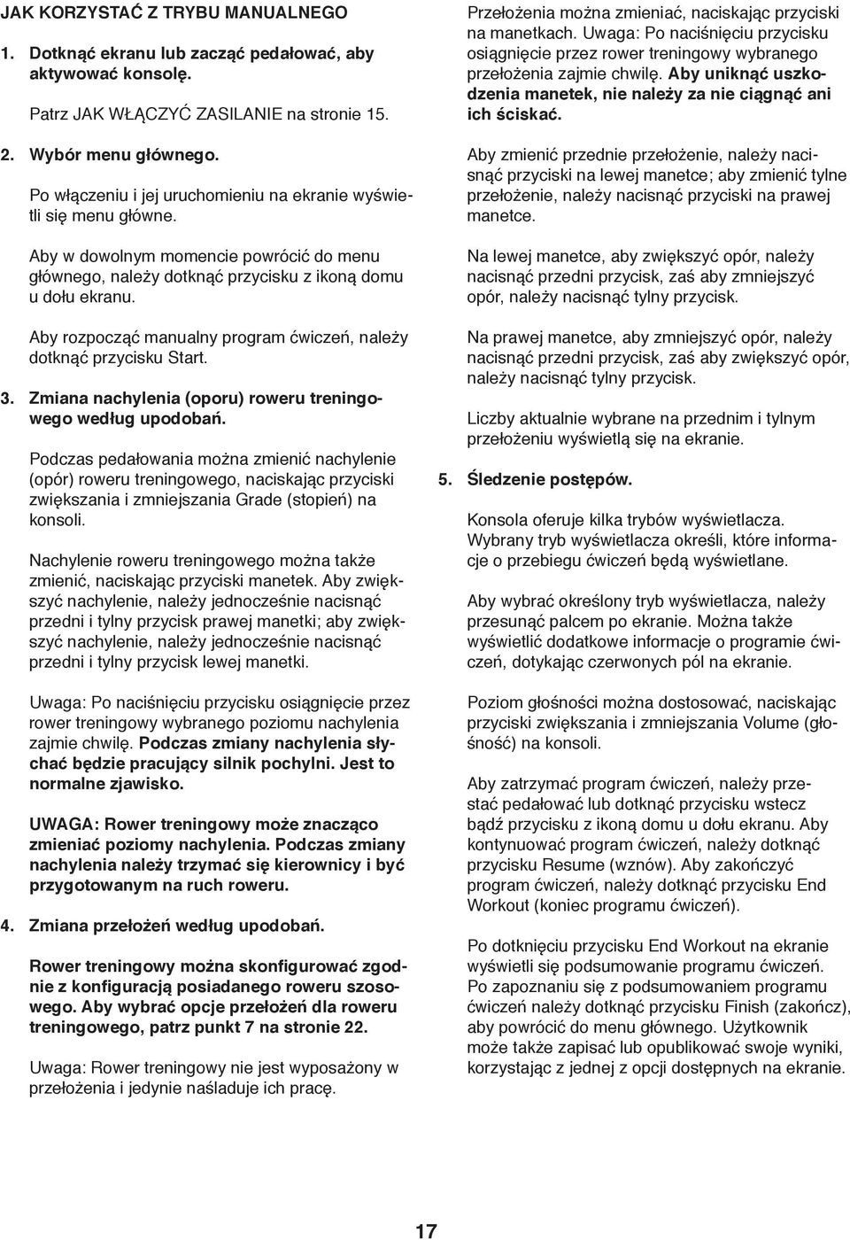 Aby rozpocząć manualny program ćwiczeń, należy dotknąć przycisku Start. 3. Zmiana nachylenia (oporu) roweru treningowego według upodobań.