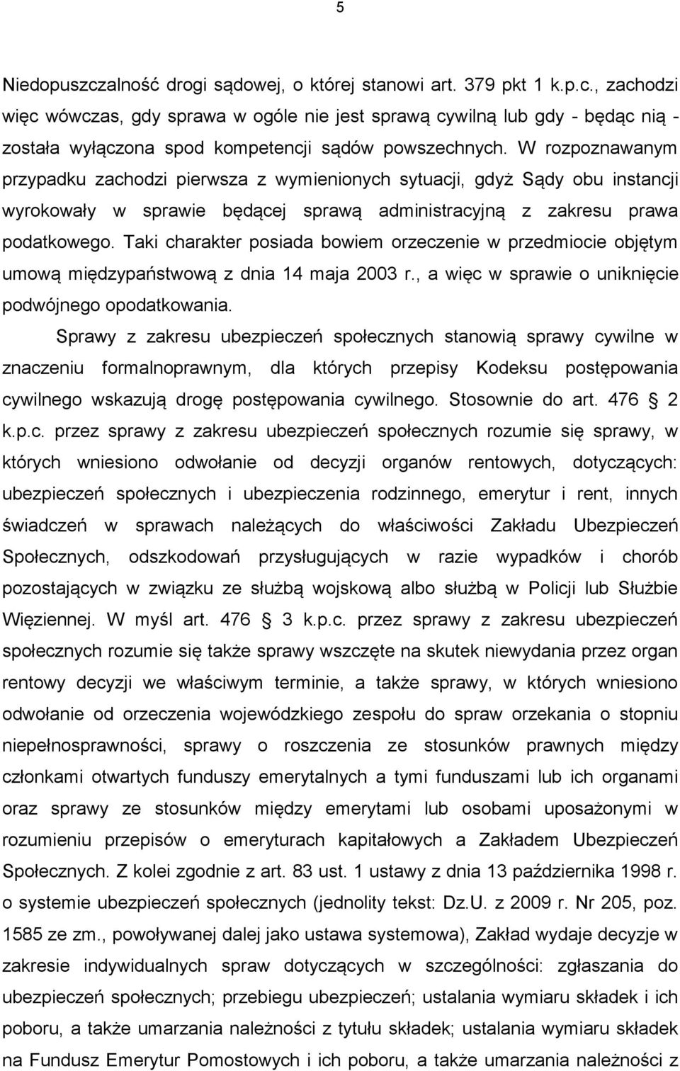 Taki charakter posiada bowiem orzeczenie w przedmiocie objętym umową międzypaństwową z dnia 14 maja 2003 r., a więc w sprawie o uniknięcie podwójnego opodatkowania.