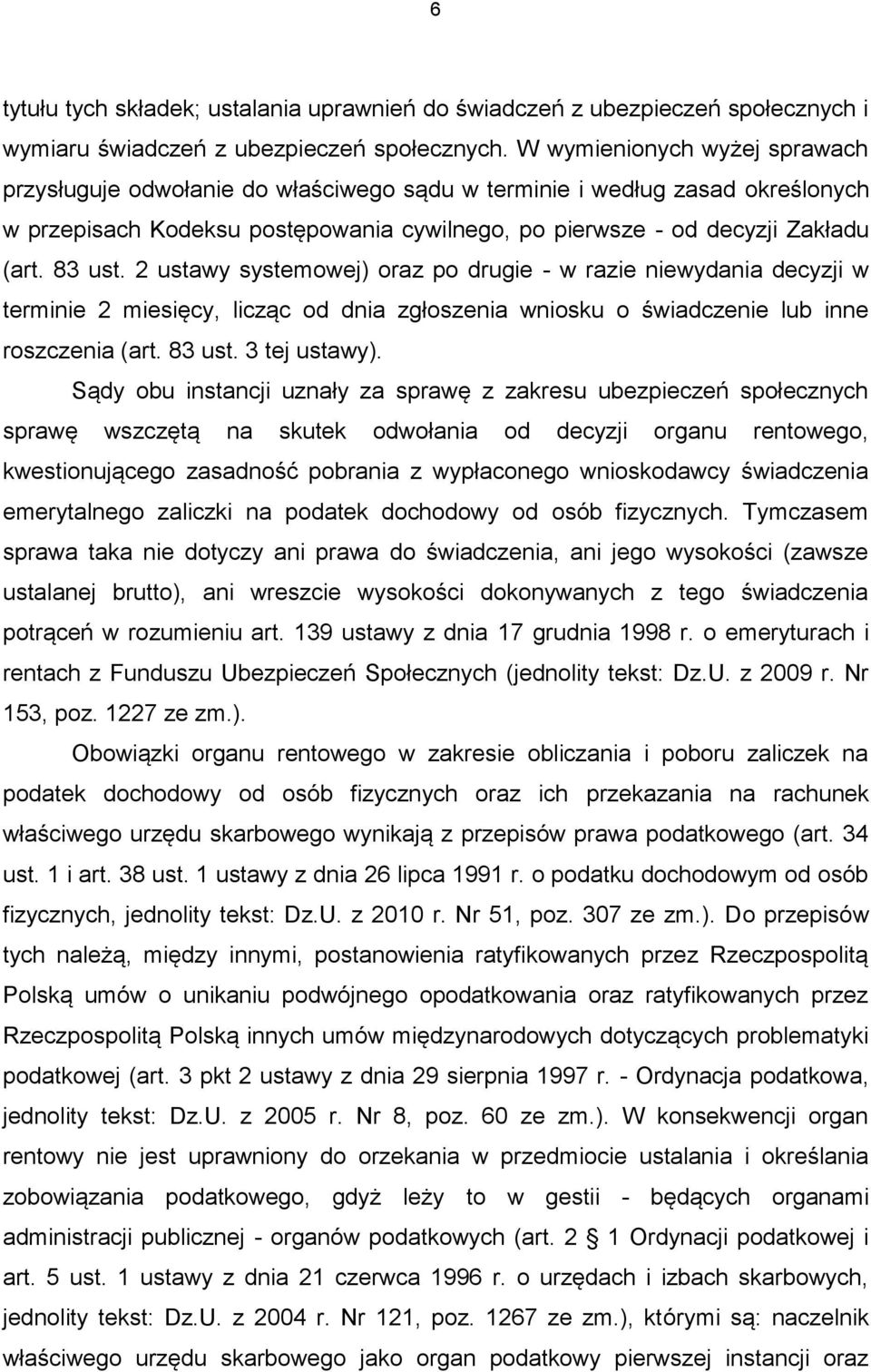 2 ustawy systemowej) oraz po drugie - w razie niewydania decyzji w terminie 2 miesięcy, licząc od dnia zgłoszenia wniosku o świadczenie lub inne roszczenia (art. 83 ust. 3 tej ustawy).