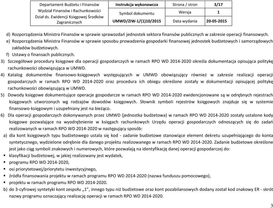 3) Szczegółowe procedury księgowe dla operacji gospodarczych w ramach RPO WD 2014-2020 określa dokumentacja opisująca politykę rachunkowości obowiązująca w UMWD.