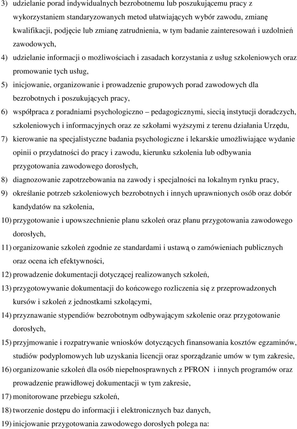 prowadzenie grupowych porad zawodowych dla bezrobotnych i poszukujących pracy, 6) współpraca z poradniami psychologiczno pedagogicznymi, siecią instytucji doradczych, szkoleniowych i informacyjnych