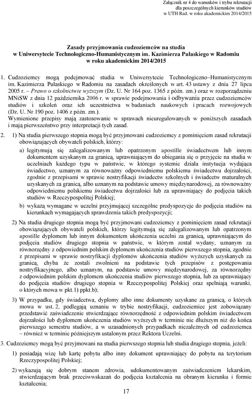 Cudzoziemcy mogą podejmować studia w Uniwersytecie Technologiczno Humanistycznym im. Kazimierza Pułaskiego w Radomiu na zasadach określonych w art. 43 ustawy z dnia 27 lipca 2005 r.