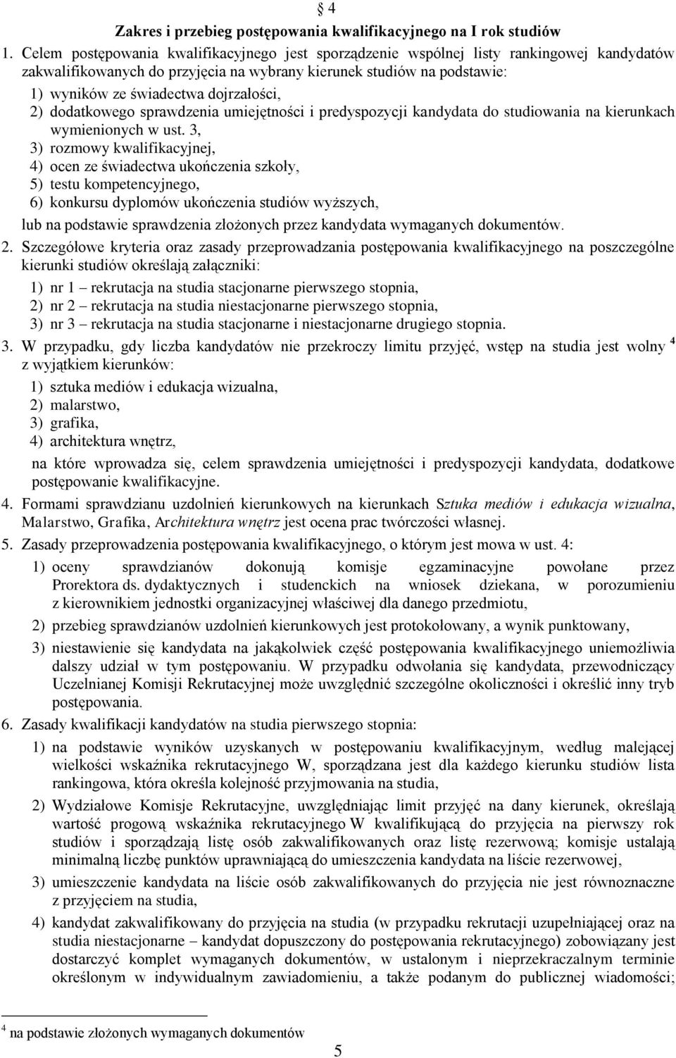 dojrzałości, 2) dodatkowego sprawdzenia umiejętności i predyspozycji kandydata do studiowania na kierunkach wymienionych w ust.