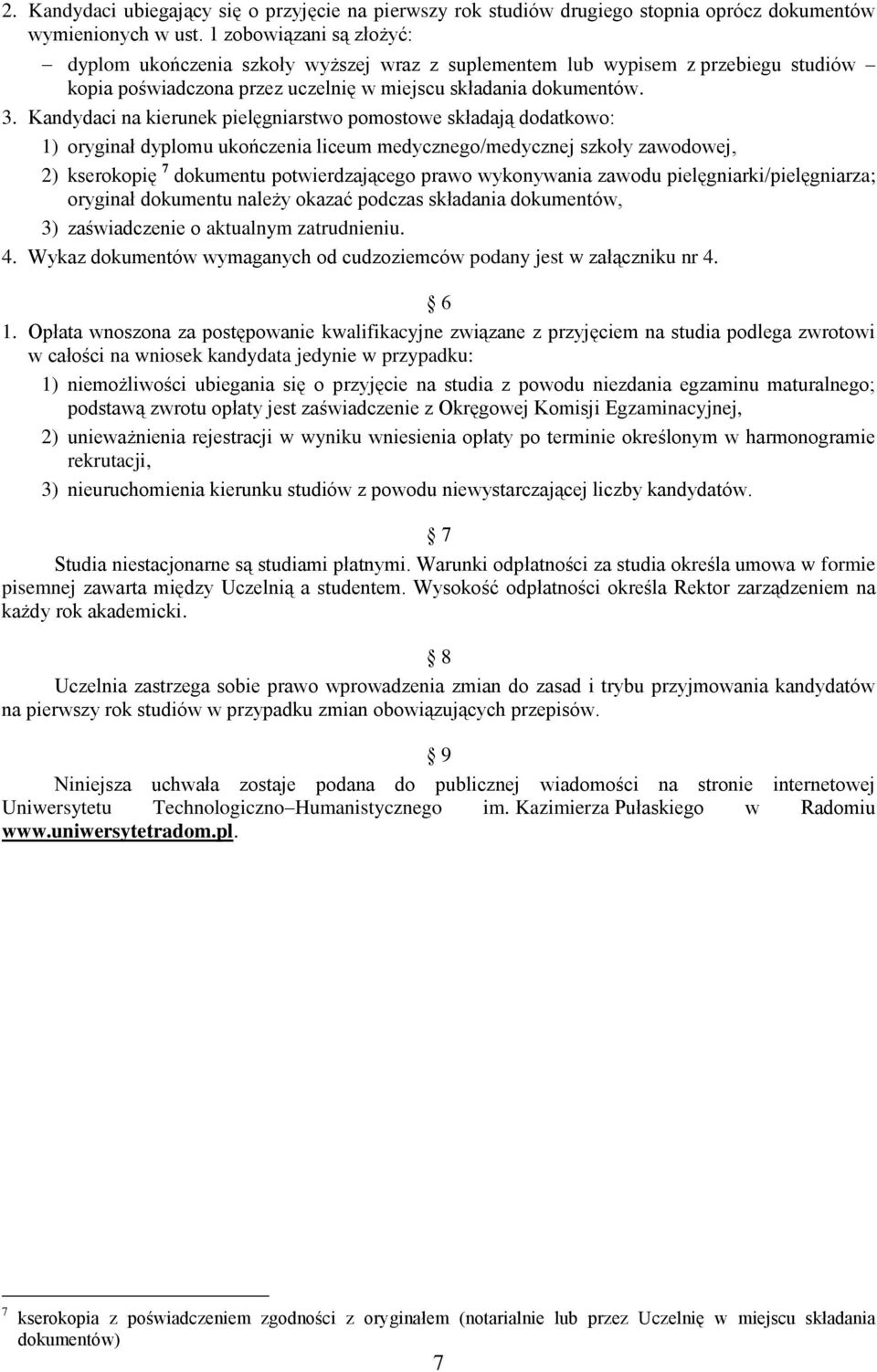 Kandydaci na kierunek pielęgniarstwo pomostowe składają dodatkowo: 1) oryginał dyplomu ukończenia liceum medycznego/medycznej szkoły zawodowej, 2) kserokopię 7 dokumentu potwierdzającego prawo