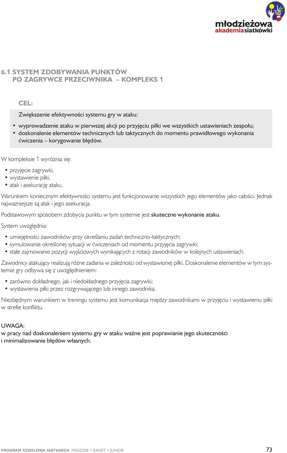 W kompleksie 1 wyró nia si : przyj cie zagrywki, wystawienie piłki, atak i asekuracj ataku. Warunkiem koniecznym efektywnoêci systemu jest funkcjonowanie wszystkich jego elementów jako całoêci.