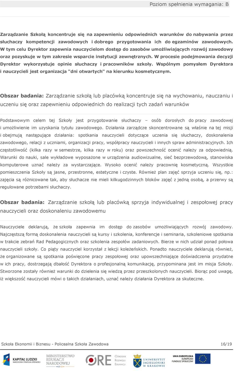 W procesie podejmowania decyzji Dyrektor wykorzystuje opinie słuchaczy i pracowników szkoły. Wspólnym pomysłem Dyrektora i nauczycieli jest organizacja "dni otwartych" na kierunku kosmetycznym.