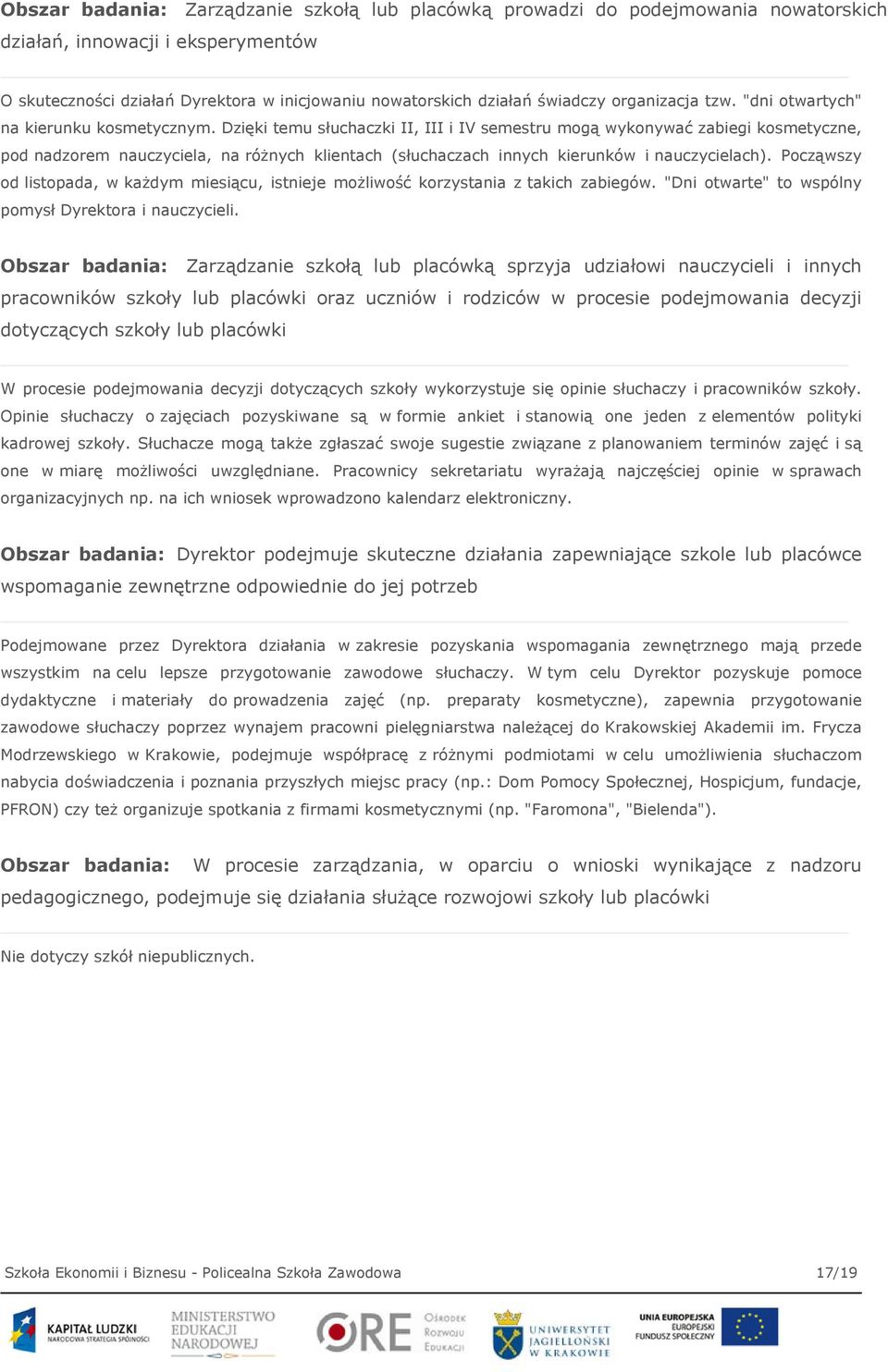 Dzięki temu słuchaczki II, III i IV semestru mogą wykonywać zabiegi kosmetyczne, pod nadzorem nauczyciela, na różnych klientach (słuchaczach innych kierunków i nauczycielach).