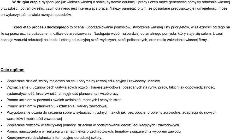 Trzeci etap procesu decyzyjnego to ocena i uporządkowanie pomysłów, stworzenie własnej listy priorytetów, w zależności od tego na ile są przez ucznia pożądane i możliwe do zrealizowania.