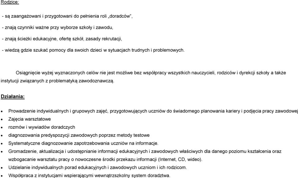 Osiągnięcie wyżej wyznaczonych celów nie jest możliwe bez współpracy wszystkich nauczycieli, rodziców i dyrekcji szkoły a także instytucji związanych z problematyką zawodoznawczą.