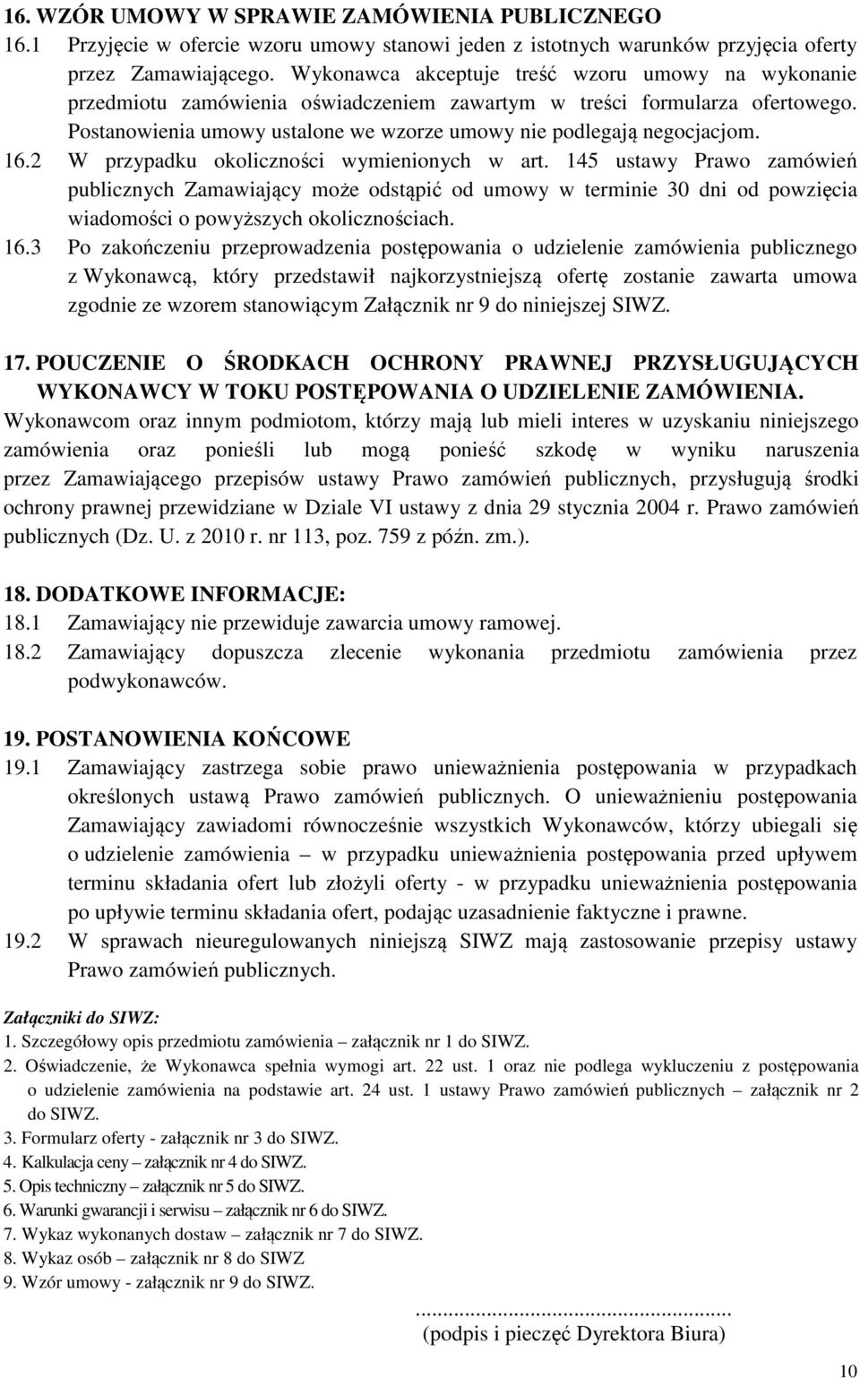 16.2 W przypadku okoliczności wymienionych w art. 145 ustawy Prawo zamówień publicznych Zamawiający może odstąpić od umowy w terminie 30 dni od powzięcia wiadomości o powyższych okolicznościach. 16.