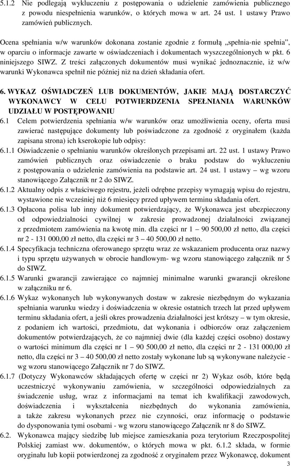 Z treści załączonych dokumentów musi wynikać jednoznacznie, iż w/w warunki Wykonawca spełnił nie później niż na dzień składania ofert. 6.