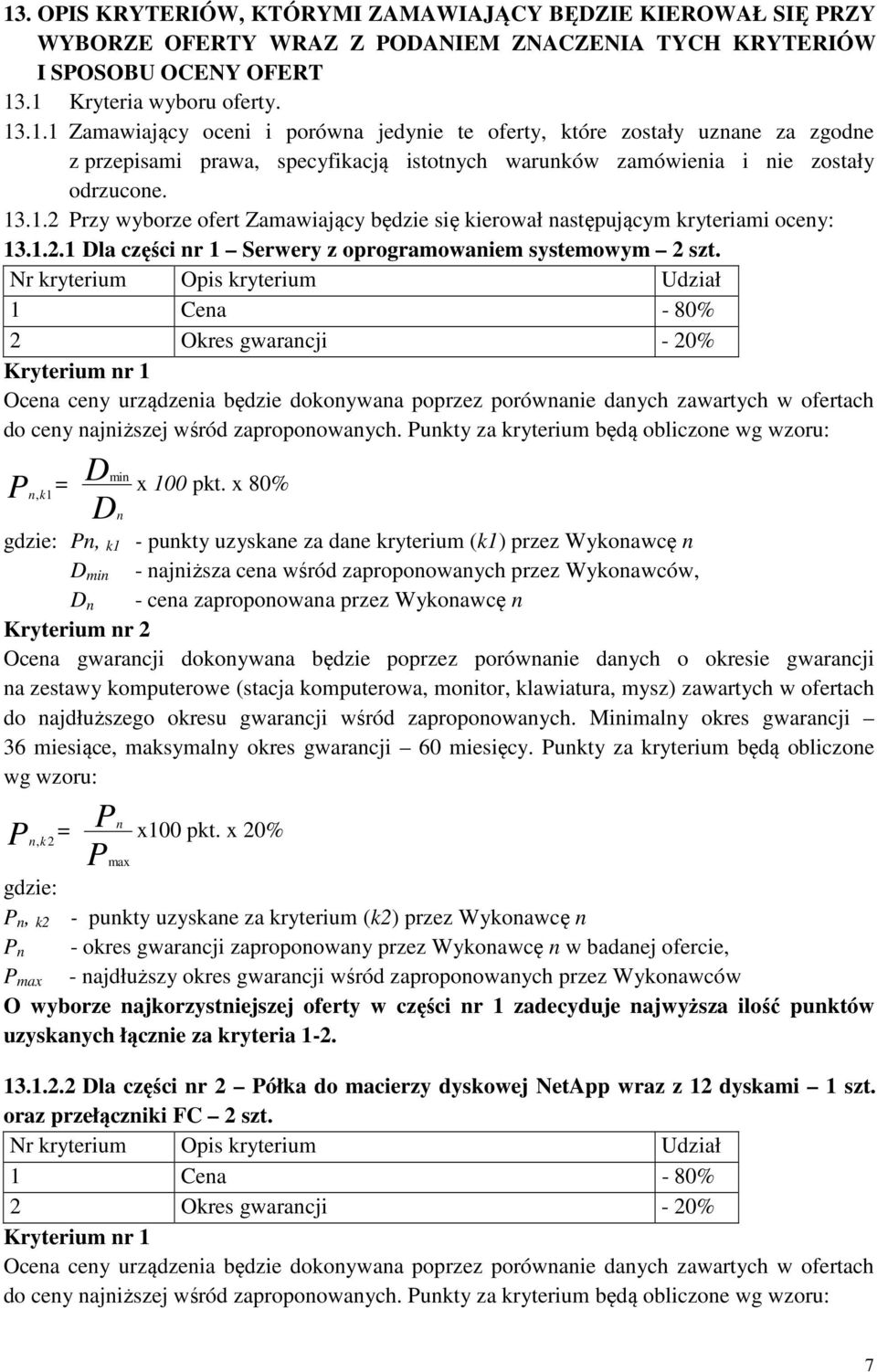 Nr kryterium Opis kryterium Udział 1 Cena - 80% 2 Okres gwarancji - 20% Kryterium nr 1 Ocena ceny urządzenia będzie dokonywana poprzez porównanie danych zawartych w ofertach do ceny najniższej wśród