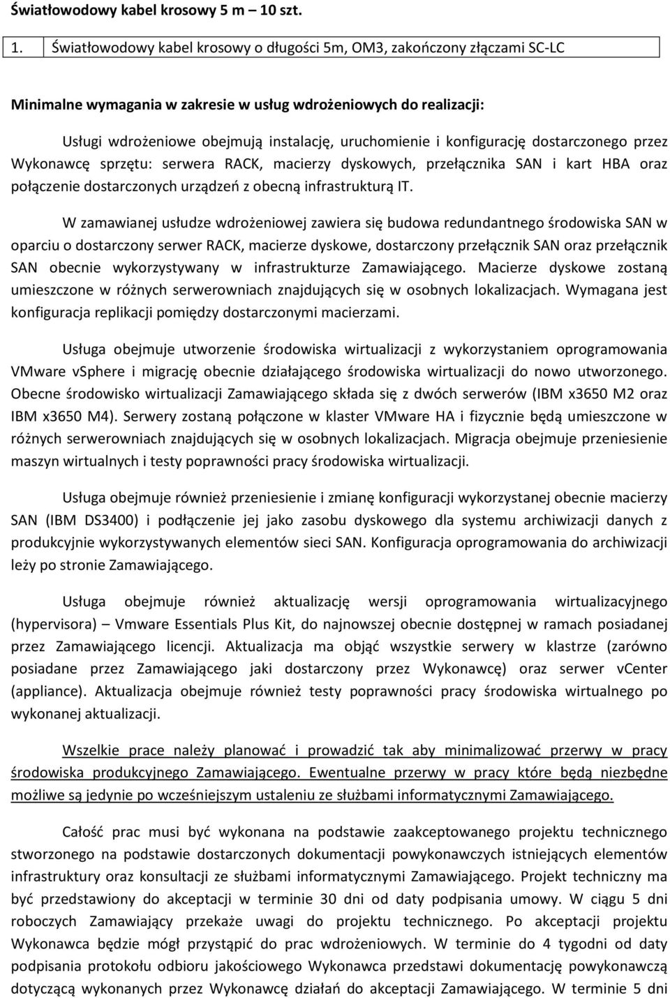 Światłowodowy kabel krosowy o długości 5m, OM3, zakończony złączami SC-LC Minimalne wymagania w zakresie w usług wdrożeniowych do realizacji: Usługi wdrożeniowe obejmują instalację, uruchomienie i