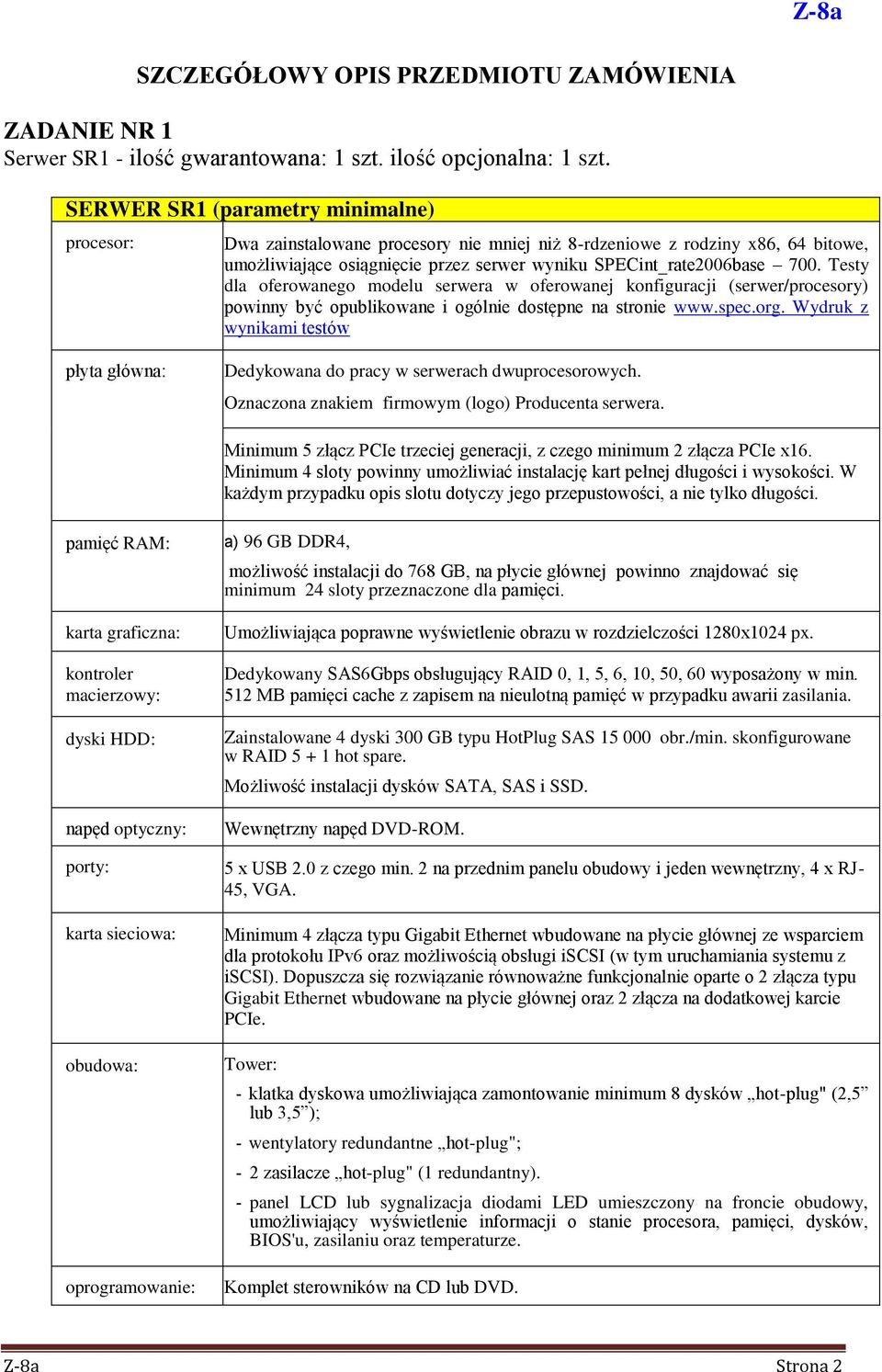 Testy dla oferowanego modelu serwera w oferowanej konfiguracji (serwer/procesory) powinny być opublikowane i ogólnie dostępne na stronie www.spec.org.