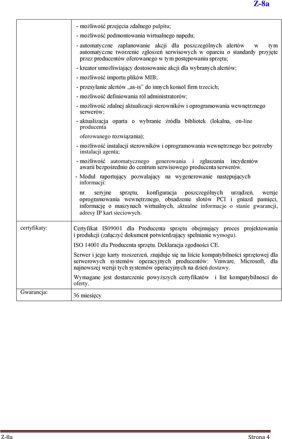 alertów as-is do innych konsol firm trzecich; - możliwość definiowania ról administratorów; - możliwość zdalnej aktualizacji sterowników i oprogramowania wewnętrznego serwerów; - aktualizacja oparta