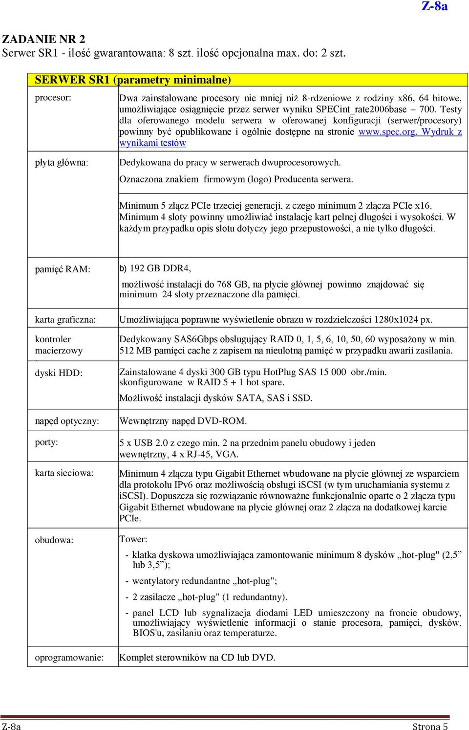 Testy dla oferowanego modelu serwera w oferowanej konfiguracji (serwer/procesory) powinny być opublikowane i ogólnie dostępne na stronie www.spec.org.