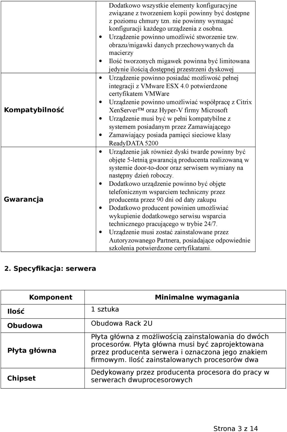 obrazu/migawki danych przechowywanych da macierzy Ilość tworzonych migawek powinna być limitowana jedynie ilością dostępnej przestrzeni dyskowej Urządzenie powinno posiadać możliwość pełnej