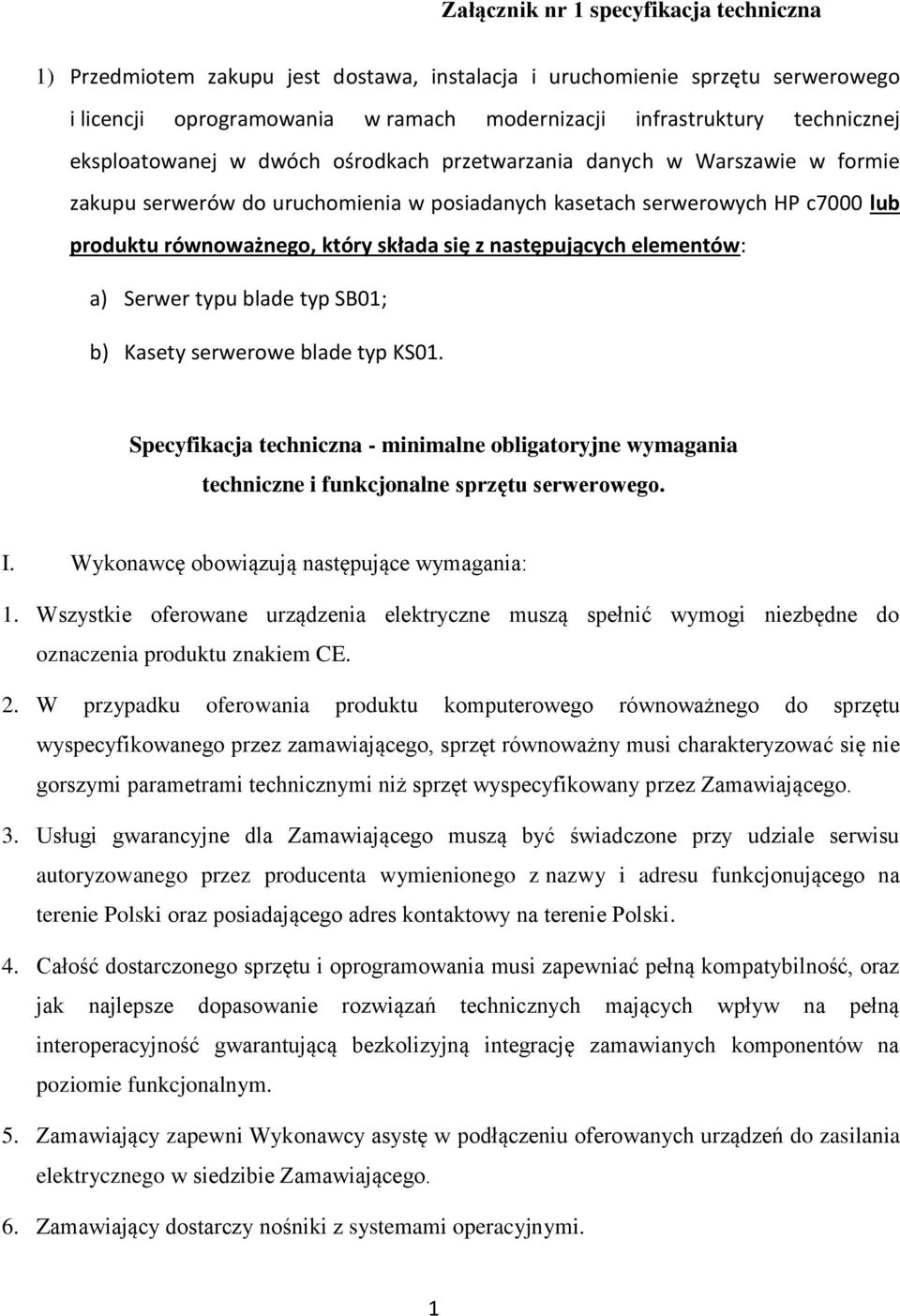 następujących elementów: a) Serwer typu blade typ SB01; b) Kasety serwerowe blade typ KS01. Specyfikacja techniczna - minimalne obligatoryjne wymagania techniczne i funkcjonalne sprzętu serwerowego.