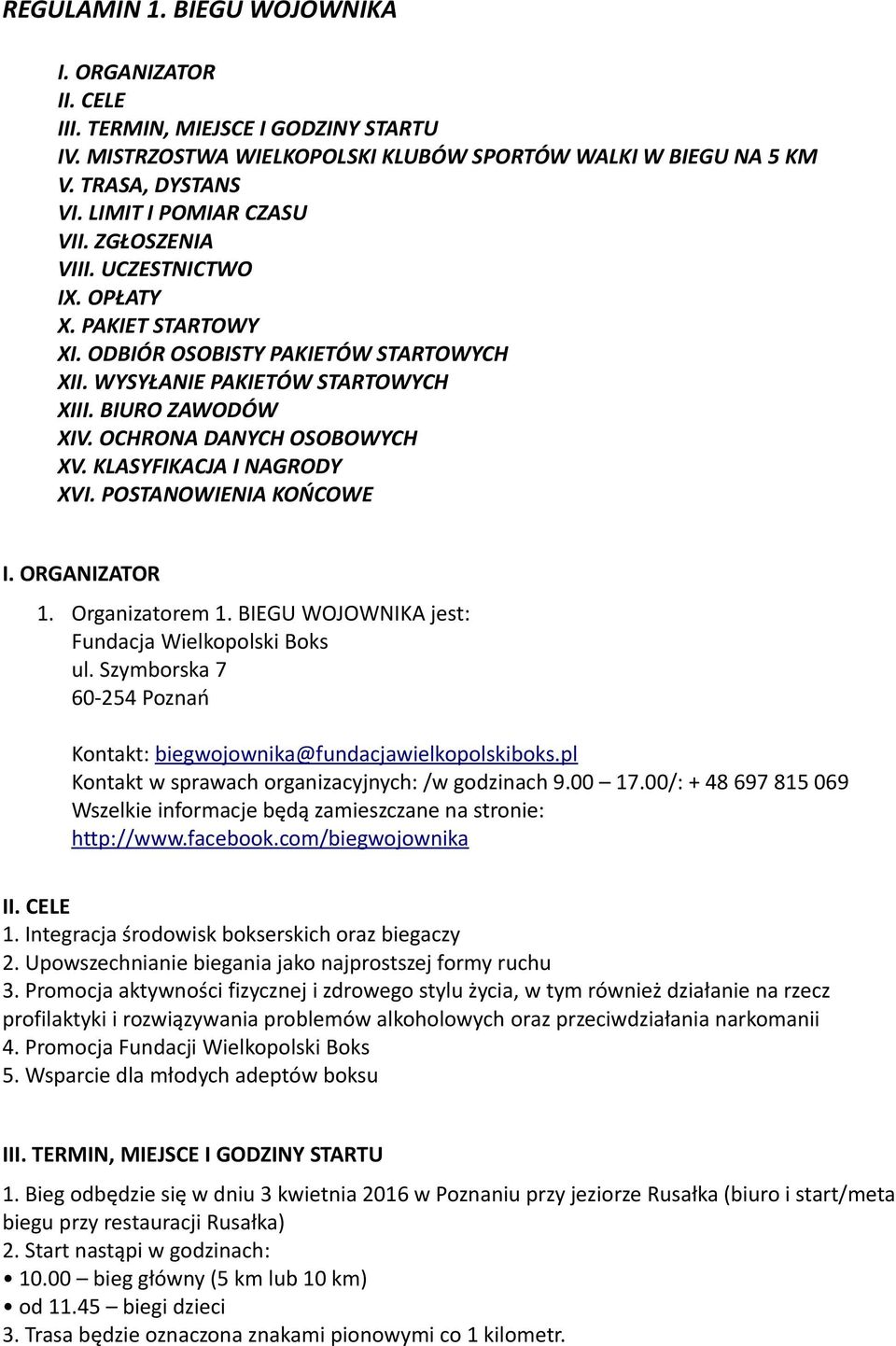 OCHRONA DANYCH OSOBOWYCH XV. KLASYFIKACJA I NAGRODY XVI. POSTANOWIENIA KOŃCOWE I. ORGANIZATOR 1. Organizatorem 1. BIEGU WOJOWNIKA jest: Fundacja Wielkopolski Boks ul.