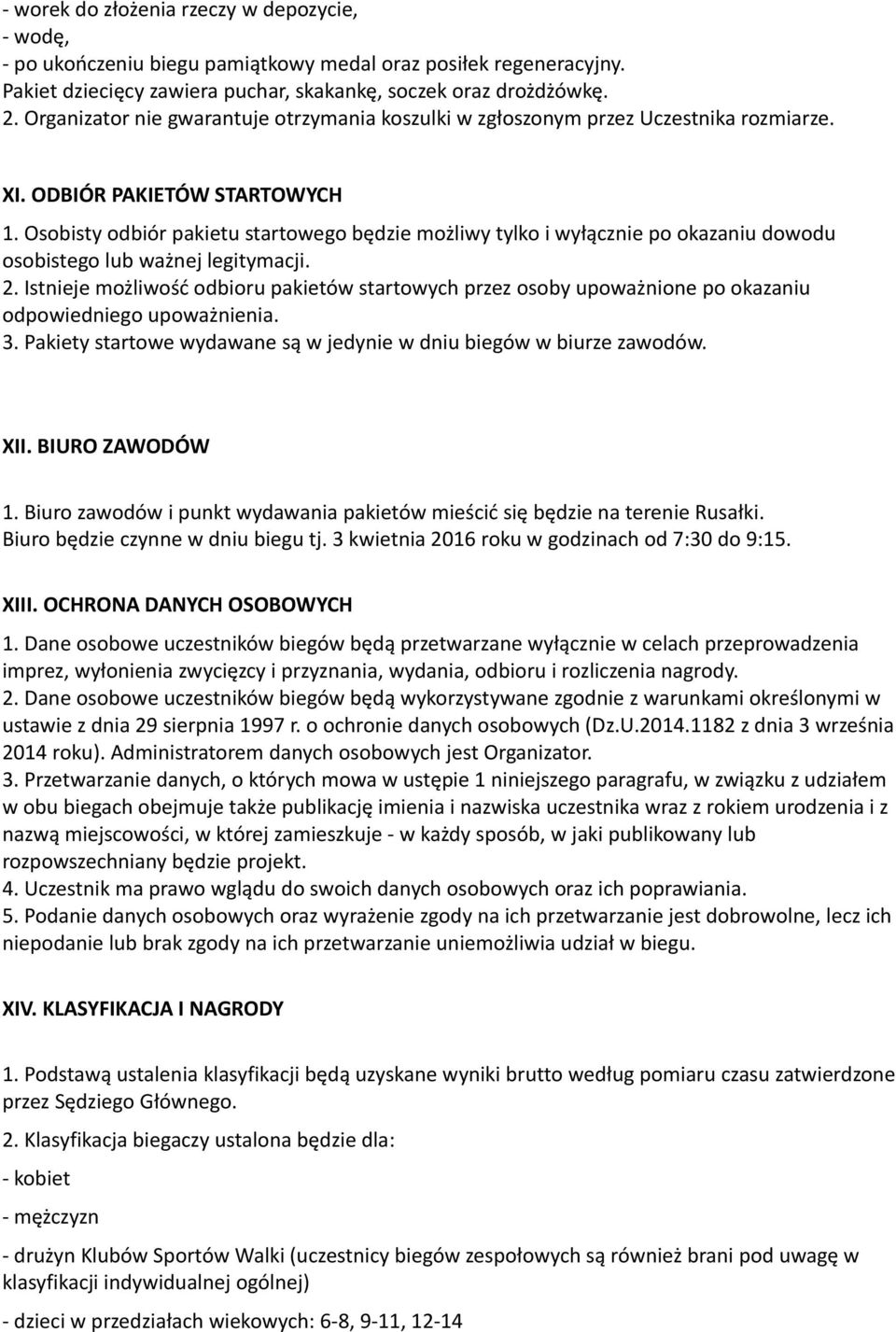 Osobisty odbiór pakietu startowego będzie możliwy tylko i wyłącznie po okazaniu dowodu osobistego lub ważnej legitymacji. 2.