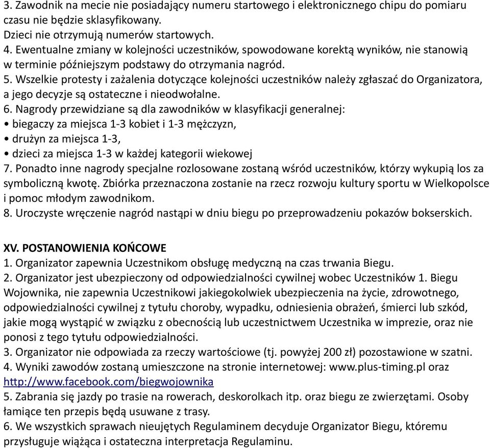 Wszelkie protesty i zażalenia dotyczące kolejności uczestników należy zgłaszać do Organizatora, a jego decyzje są ostateczne i nieodwołalne. 6.