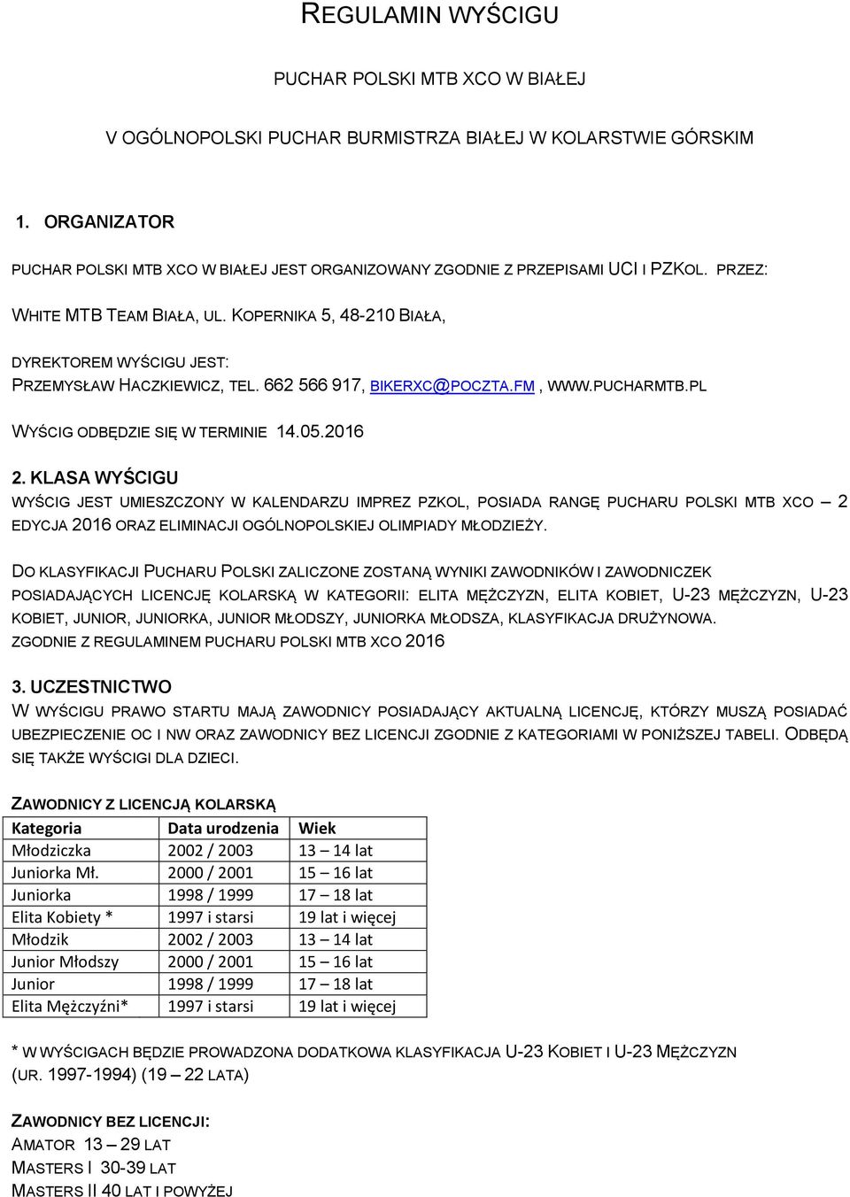 KOPERNIKA 5, 48-210 BIAŁA, DYREKTOREM WYŚCIGU JEST: PRZEMYSŁAW HACZKIEWICZ, TEL. 662 566 917, BIKERXC@POCZTA.FM, WWW.PUCHARMTB.PL WYŚCIG ODBĘDZIE SIĘ W TERMINIE 14.05.2016 2.