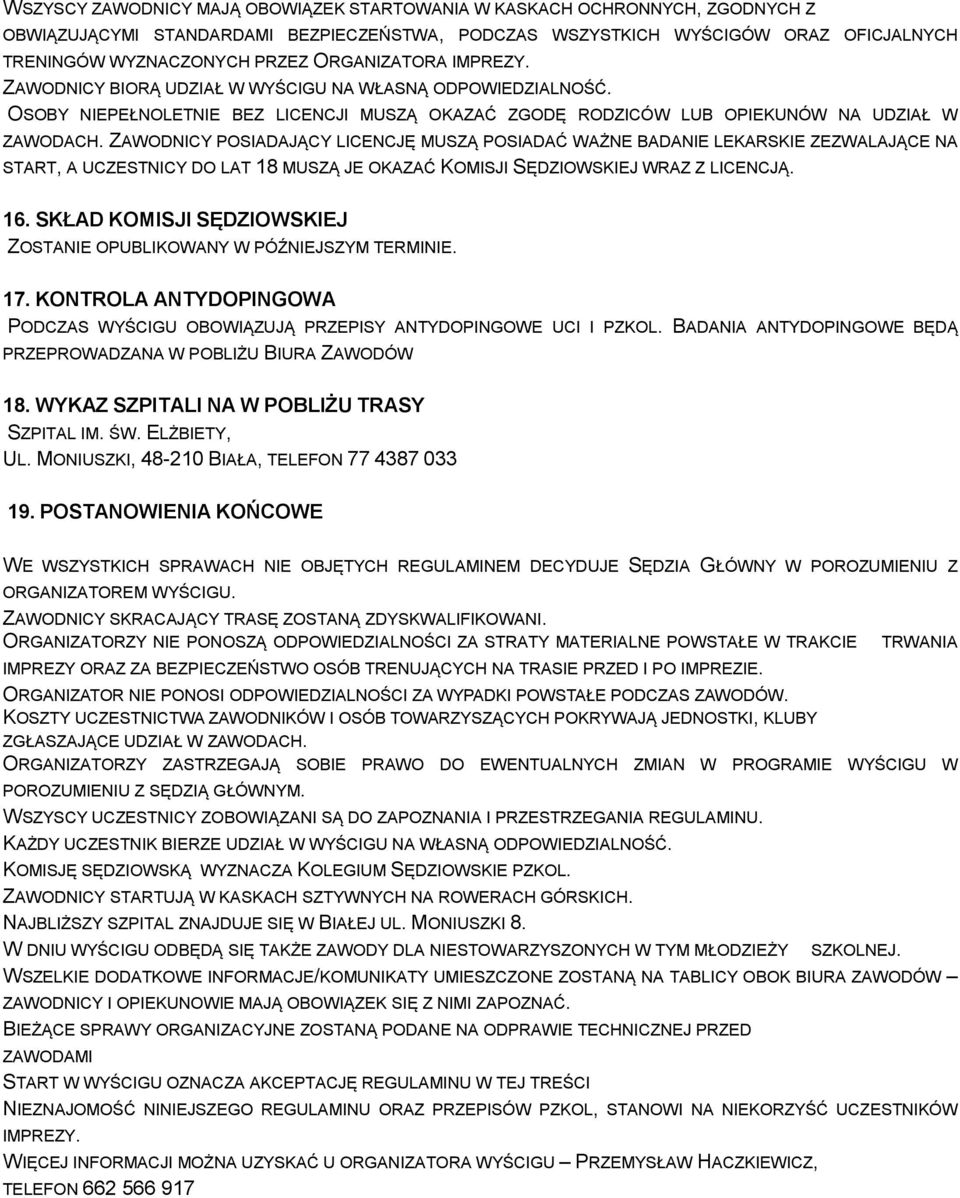 ZAWODNICY POSIADAJĄCY LICENCJĘ MUSZĄ POSIADAĆ WAŻNE BADANIE LEKARSKIE ZEZWALAJĄCE NA START, A UCZESTNICY DO LAT 18 MUSZĄ JE OKAZAĆ KOMISJI SĘDZIOWSKIEJ WRAZ Z LICENCJĄ. 16.