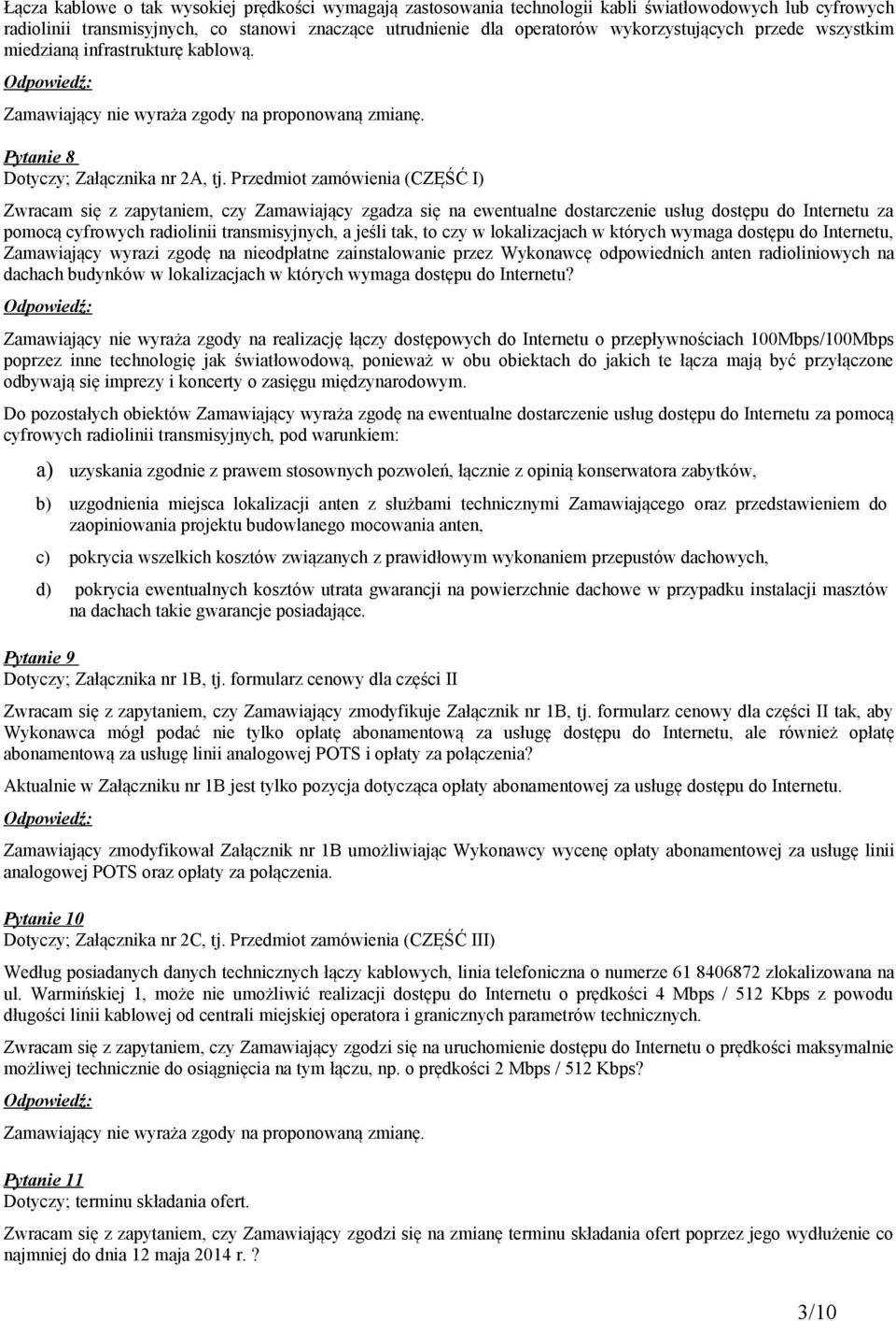 Pytanie 8 Zwracam się z zapytaniem, czy Zamawiający zgadza się na ewentualne dostarczenie usług dostępu do Internetu za pomocą cyfrowych radiolinii transmisyjnych, a jeśli tak, to czy w lokalizacjach