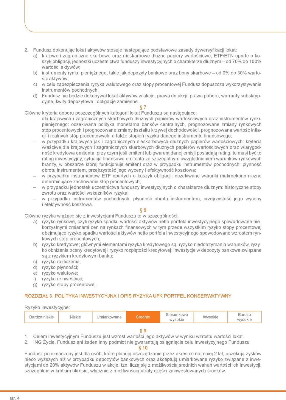 do 30% wartości aktywów; c) w celu zabezpieczenia ryzyka walutowego oraz stopy procentowej Fundusz dopuszcza wykorzystywanie instrumentów pochodnych; d) Fundusz nie będzie dokonywał lokat aktywów w