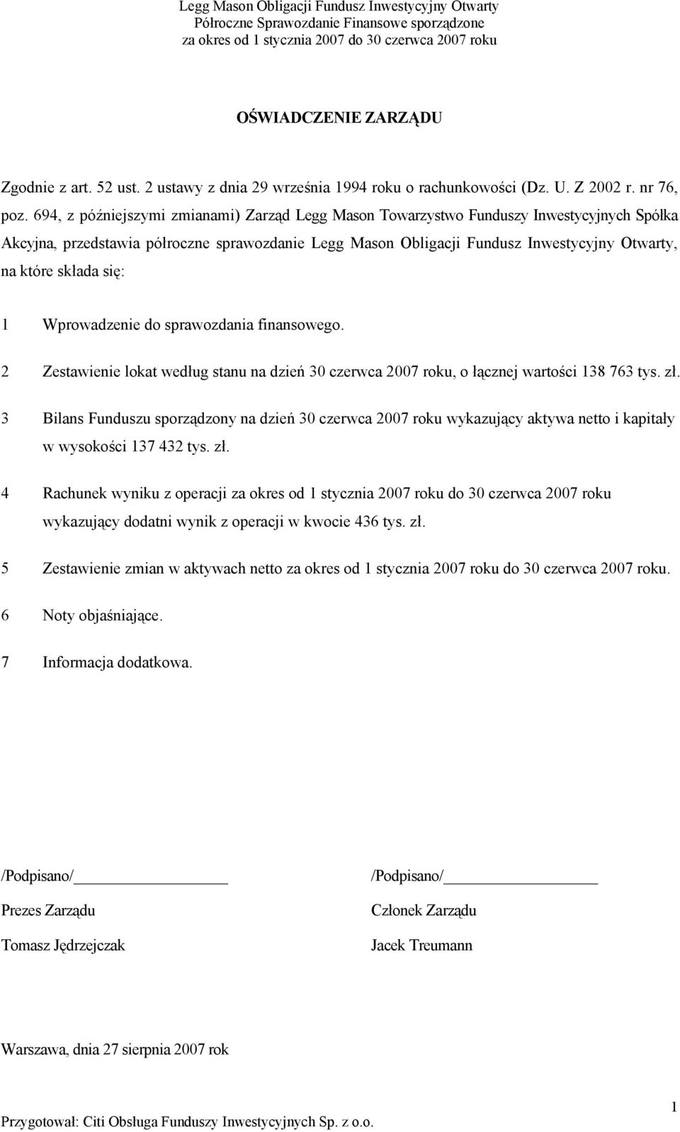 składa się: 1 Wprowadzenie do sprawozdania finansowego. 2 Zestawienie lokat według stanu na dzień 30 czerwca 2007 roku, o łącznej wartości 138 763 tys. zł.