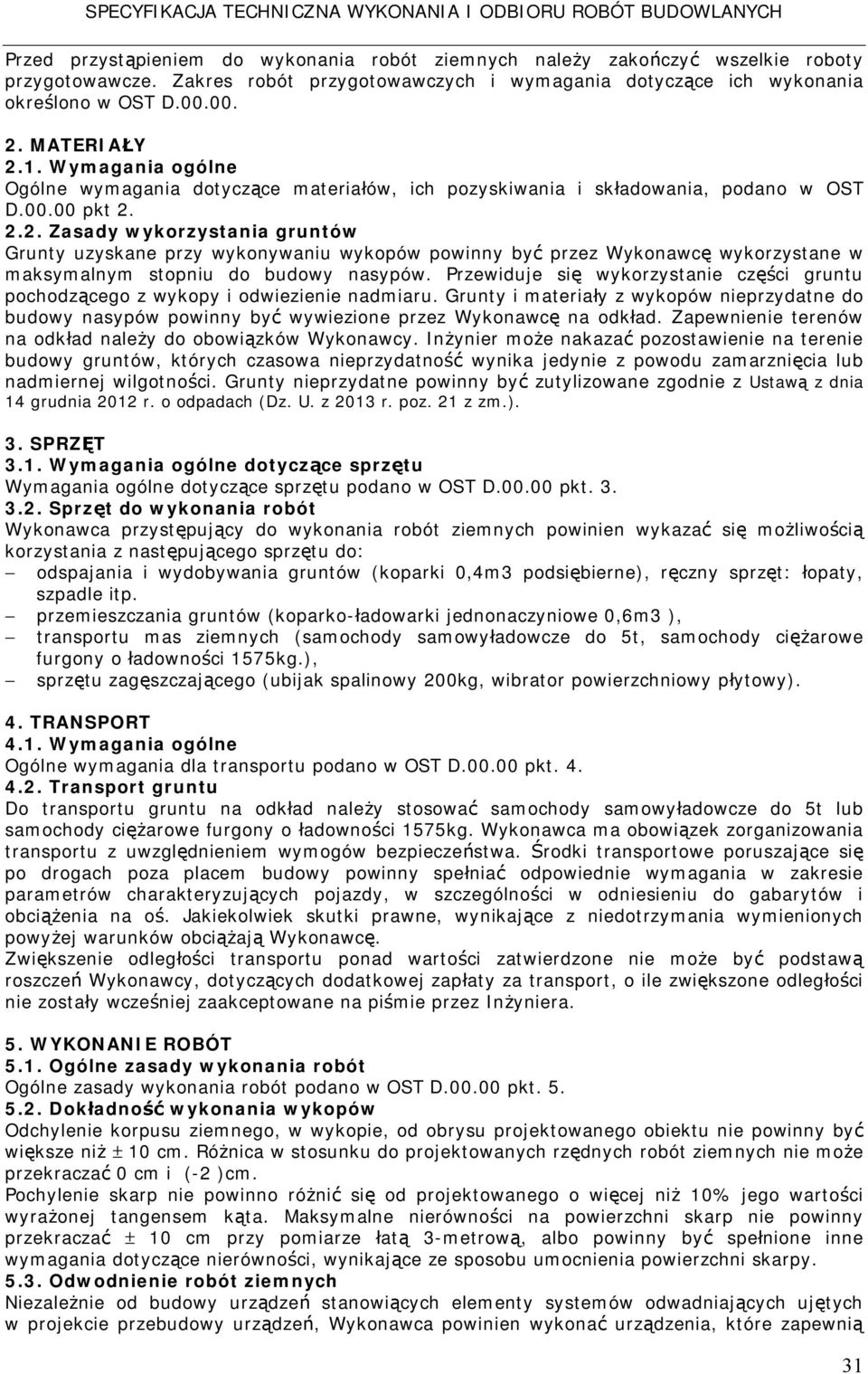 Przewiduje się wykorzystanie części gruntu pochodzącego z wykopy i odwiezienie nadmiaru. Grunty i materiały z wykopów nieprzydatne do budowy nasypów powinny być wywiezione przez Wykonawcę na odkład.