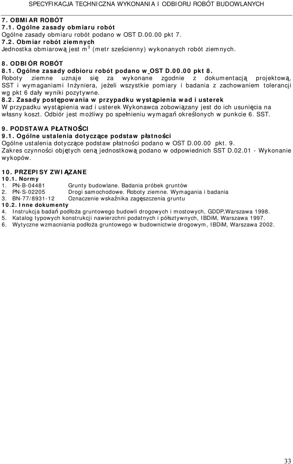 Roboty ziemne uznaje się za wykonane zgodnie z dokumentacją projektową, SST i wymaganiami Inżyniera, jeżeli wszystkie pomiary i badania z zachowaniem tolerancji wg pkt 6 dały wyniki pozytywne. 8.2.