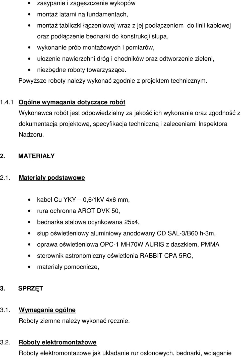 1 Ogólne wymagania dotyczące robót Wykonawca robót jest odpowiedzialny za jakość ich wykonania oraz zgodność z dokumentacja projektową, specyfikacja techniczną i zaleceniami Inspektora Nadzoru. 2.