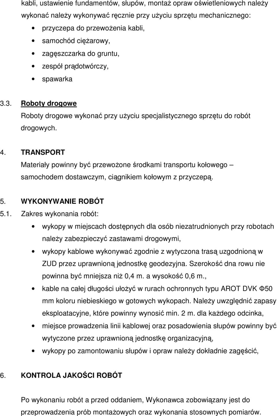 TRANSPORT Materiały powinny być przewożone środkami transportu kołowego samochodem dostawczym, ciągnikiem kołowym z przyczepą. 5. WYKONYWANIE ROBÓT 5.1.